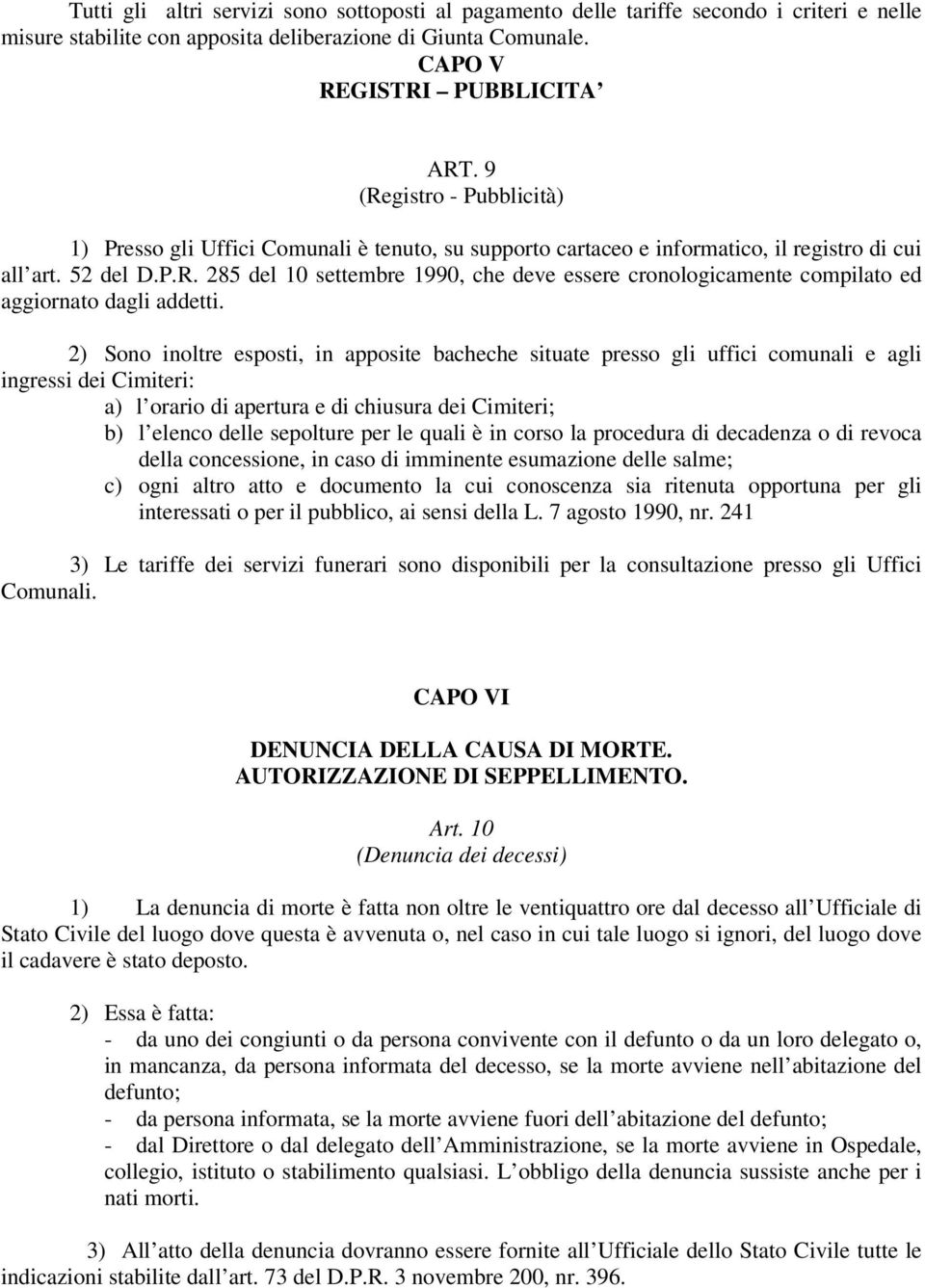 2) Sono inoltre esposti, in apposite bacheche situate presso gli uffici comunali e agli ingressi dei Cimiteri: a) l orario di apertura e di chiusura dei Cimiteri; b) l elenco delle sepolture per le