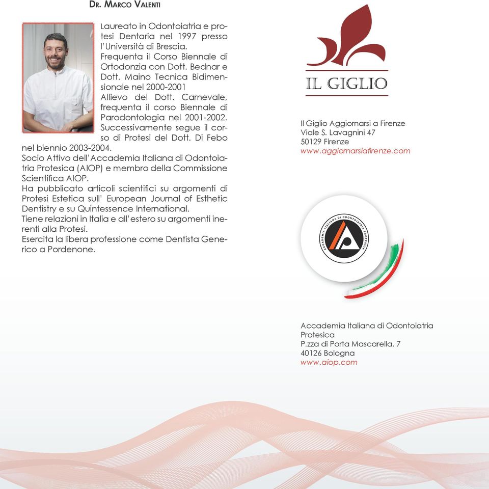 Di Febo nel biennio 2003-2004. Socio Attivo dell Accademia Italiana di Odontoiatria Protesica (AIOP) e membro della Commissione Scientifica AIOP.