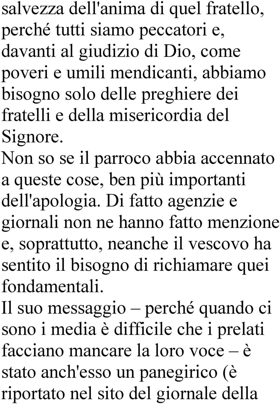 Di fatto agenzie e giornali non ne hanno fatto menzione e, soprattutto, neanche il vescovo ha sentito il bisogno di richiamare quei fondamentali.