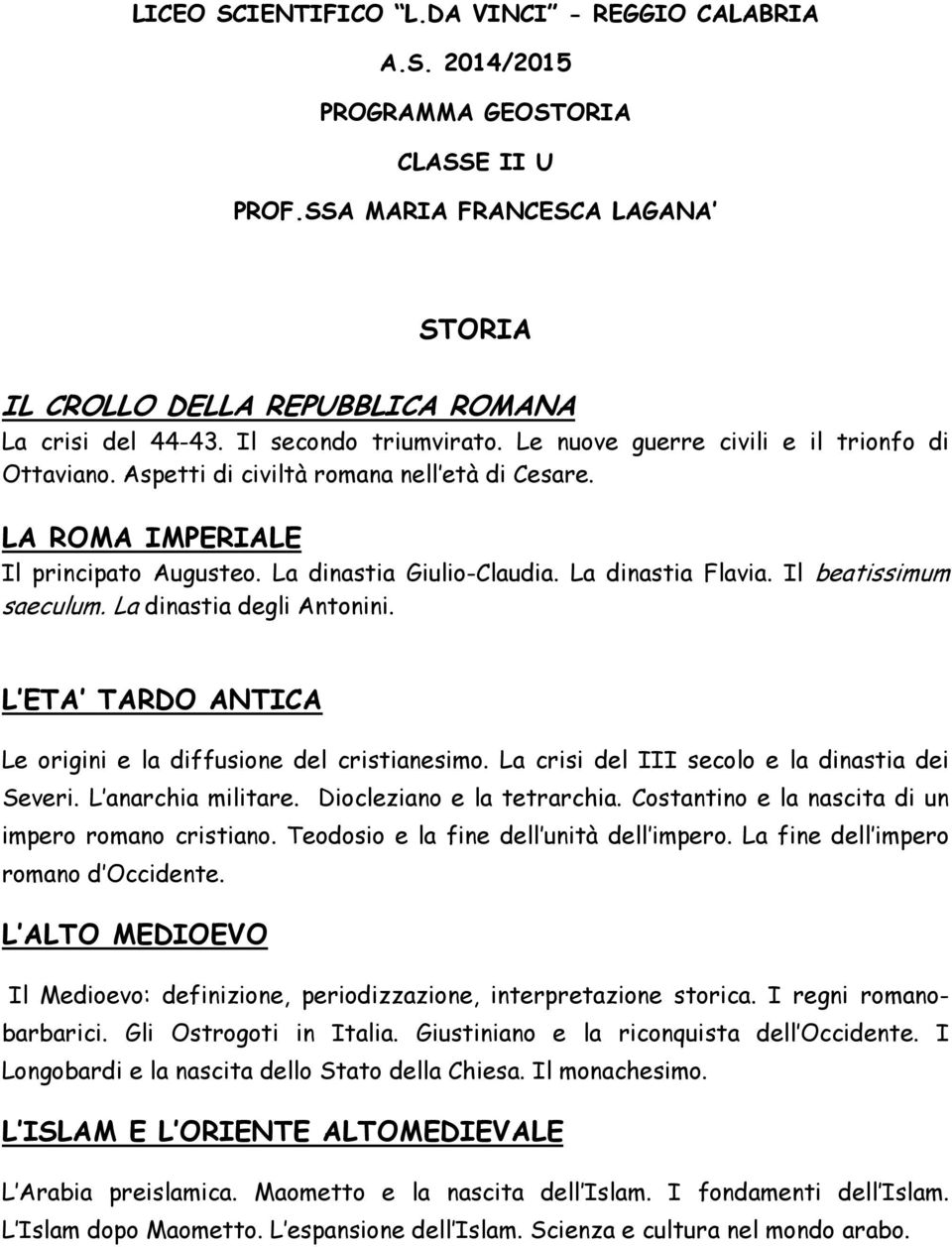 La dinastia Flavia. Il beatissimum saeculum. La dinastia degli Antonini. L ETA TARDO ANTICA Le origini e la diffusione del cristianesimo. La crisi del III secolo e la dinastia dei Severi.