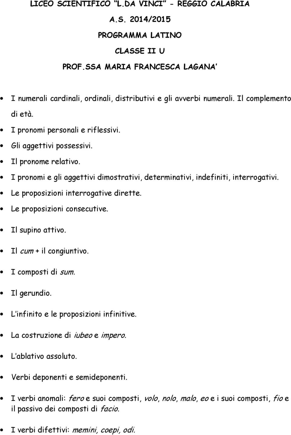 Le proposizioni interrogative dirette. Le proposizioni consecutive. Il supino attivo. Il cum + il congiuntivo. I composti di sum. Il gerundio. L infinito e le proposizioni infinitive.