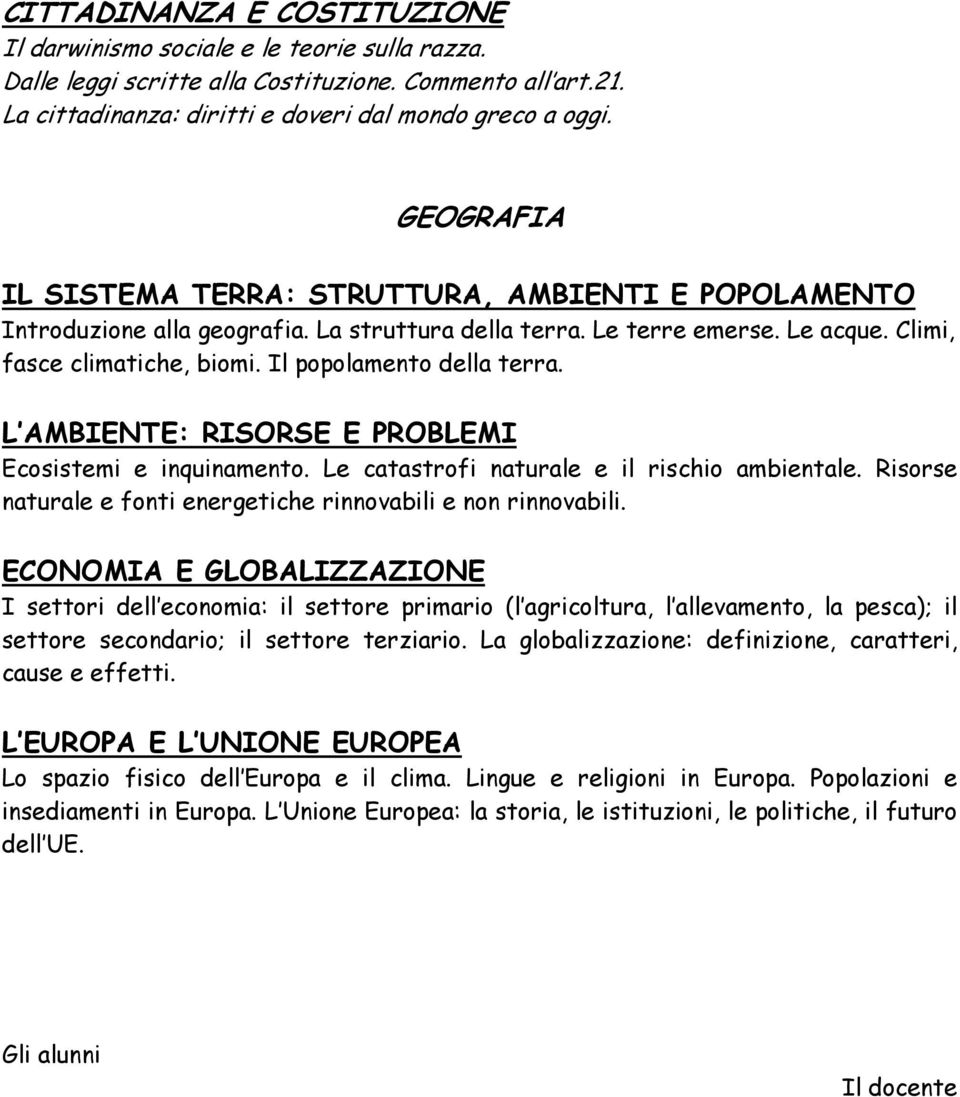 Il popolamento della terra. L AMBIENTE: RISORSE E PROBLEMI Ecosistemi e inquinamento. Le catastrofi naturale e il rischio ambientale.