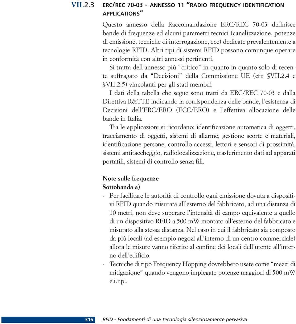 potenze di emissione, tecniche di interrogazione, ecc) dedicate prevalentemente a tecnologie RFID. Altri tipi di sistemi RFID possono comunque operare in conformità con altri annessi pertinenti.