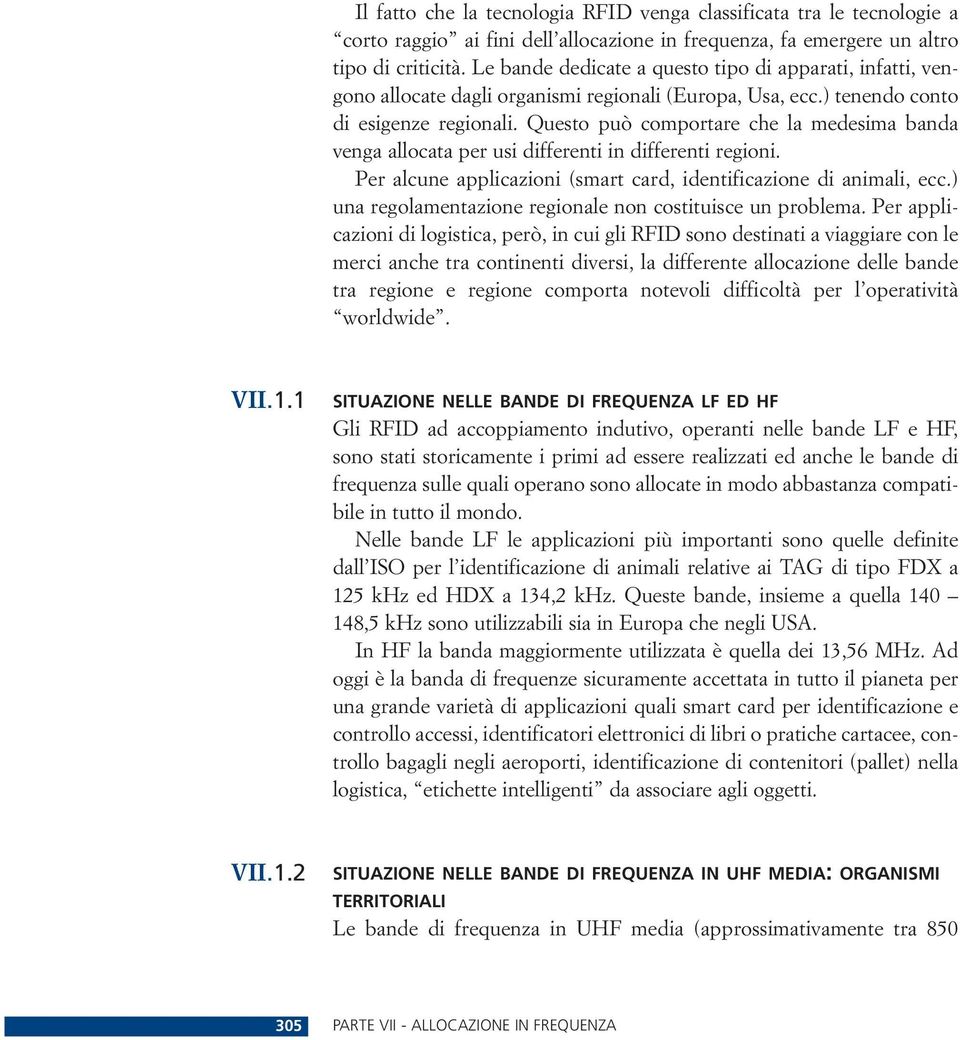 Questo può comportare che la medesima banda venga allocata per usi differenti in differenti regioni. Per alcune applicazioni (smart card, identificazione di animali, ecc.
