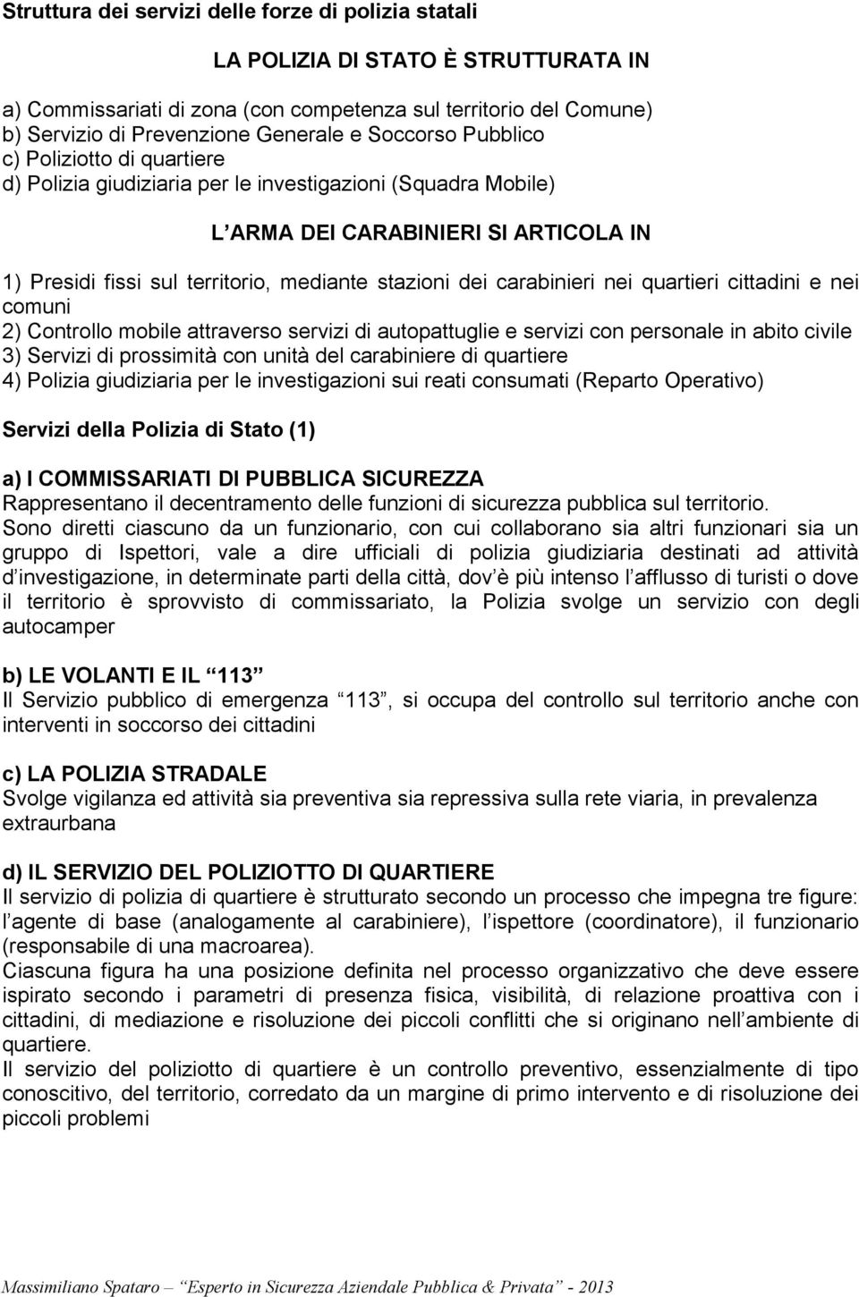 carabinieri nei quartieri cittadini e nei comuni 2) Controllo mobile attraverso servizi di autopattuglie e servizi con personale in abito civile 3) Servizi di prossimità con unità del carabiniere di