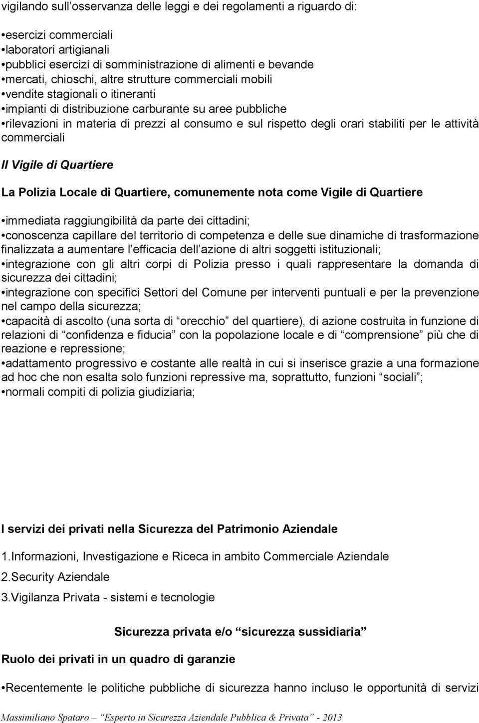 per le attività commerciali Il Vigile di Quartiere La Polizia Locale di Quartiere, comunemente nota come Vigile di Quartiere immediata raggiungibilità da parte dei cittadini; conoscenza capillare del