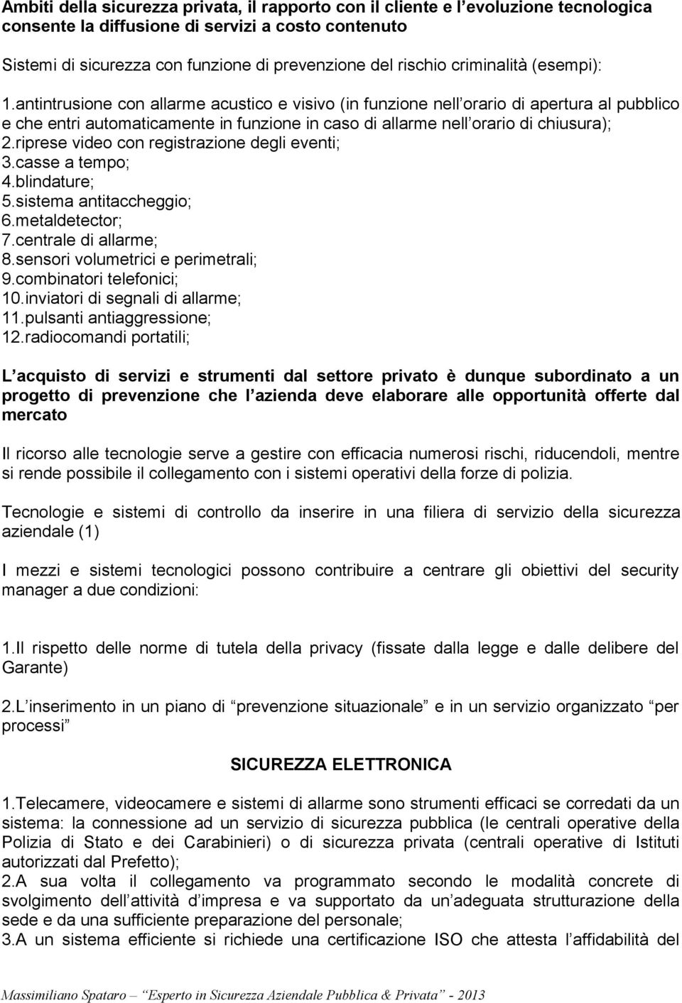 antintrusione con allarme acustico e visivo (in funzione nell orario di apertura al pubblico e che entri automaticamente in funzione in caso di allarme nell orario di chiusura); 2.