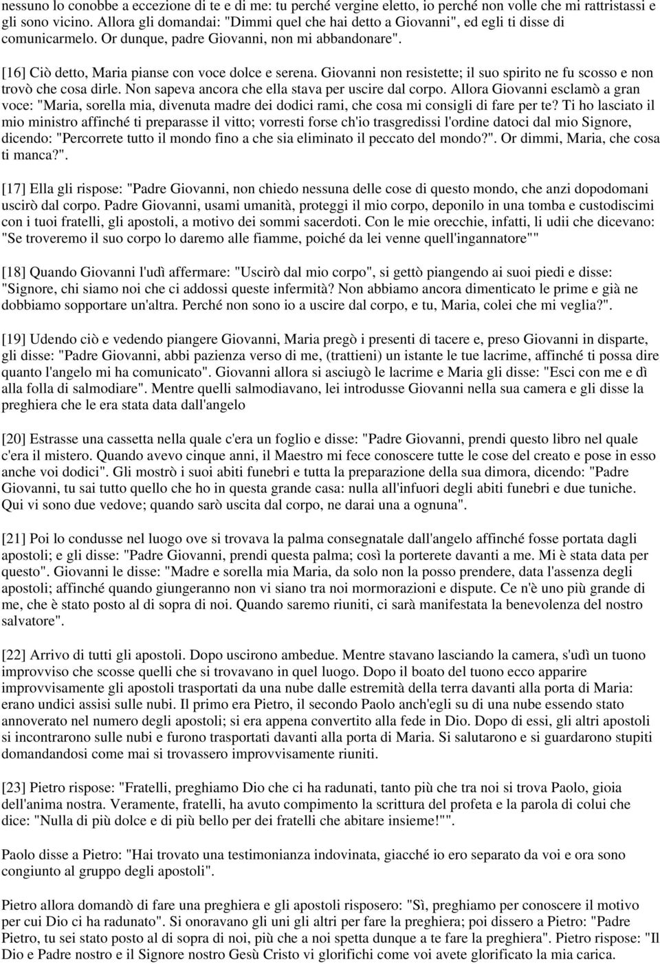 Giovanni non resistette; il suo spirito ne fu scosso e non trovò che cosa dirle. Non sapeva ancora che ella stava per uscire dal corpo.