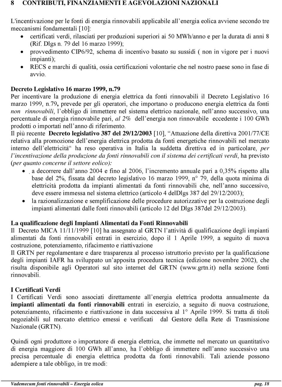 79 del 16 marzo 1999); provvedimento CIP6/92, schema di incentivo basato su sussidi ( non in vigore per i nuovi impianti); RECS e marchi di qualità, ossia certificazioni volontarie che nel nostro