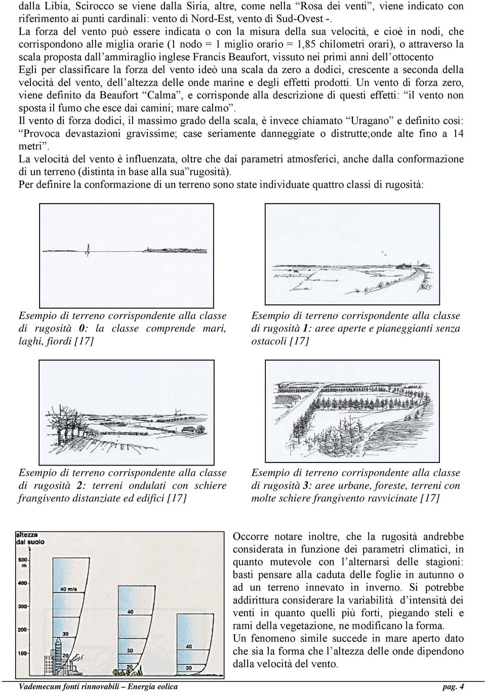 scala proposta dall ammiraglio inglese Francis Beaufort, vissuto nei primi anni dell ottocento Egli per classificare la forza del vento ideò una scala da zero a dodici, crescente a seconda della