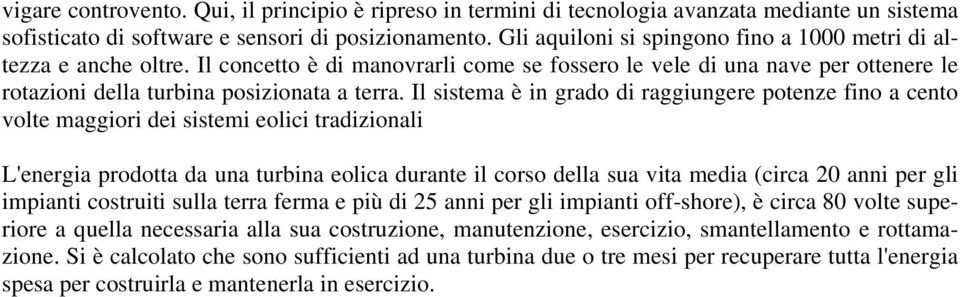 Il sistema è in grado di raggiungere potenze fino a cento volte maggiori dei sistemi eolici tradizionali L'energia prodotta da una turbina eolica durante il corso della sua vita media (circa 20 anni