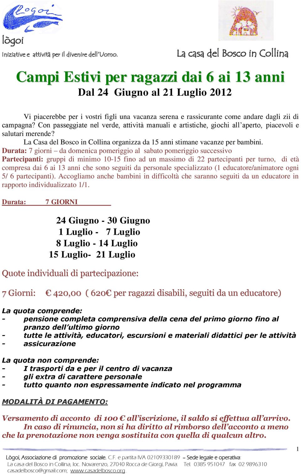 Durata: 7 giorni da domenica pomeriggio al sabato pomeriggio successivo Partecipanti: gruppi di minimo 10-15 fino ad un massimo di 22 partecipanti per turno, di età compresa dai 6 ai 13 anni che sono