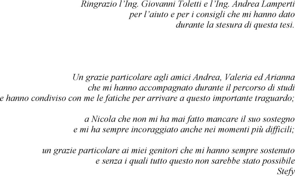 fatiche per arrivare a questo importante traguardo; a Nicola che non mi ha mai fatto mancare il suo sostegno e mi ha sempre incoraggiato anche nei