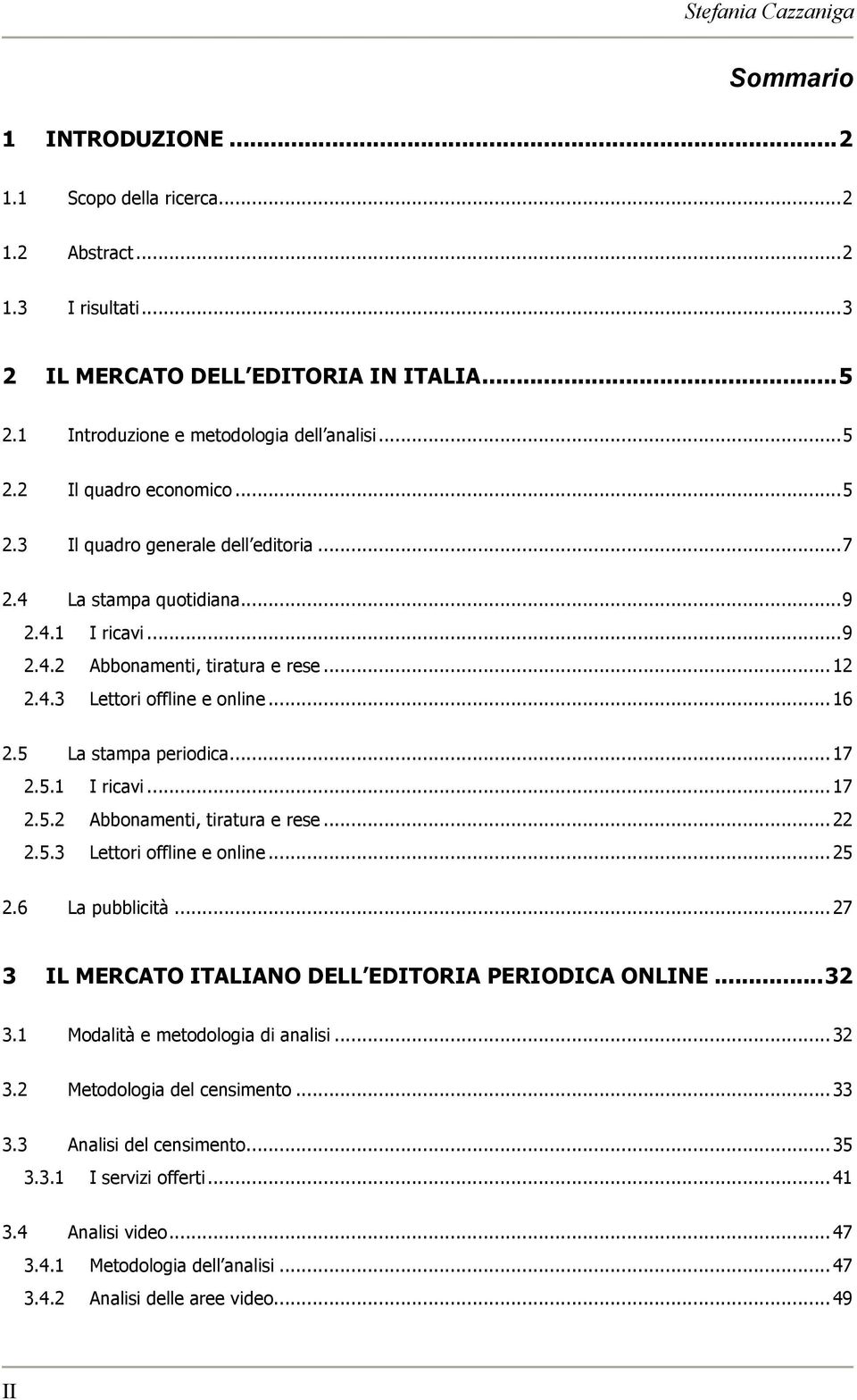 .. 17 2.5.1 I ricavi... 17 2.5.2 Abbonamenti, tiratura e rese... 22 2.5.3 Lettori offline e online... 25 2.6 La pubblicità... 27 3 IL MERCATO ITALIANO DELL EDITORIA PERIODICA ONLINE...32 3.