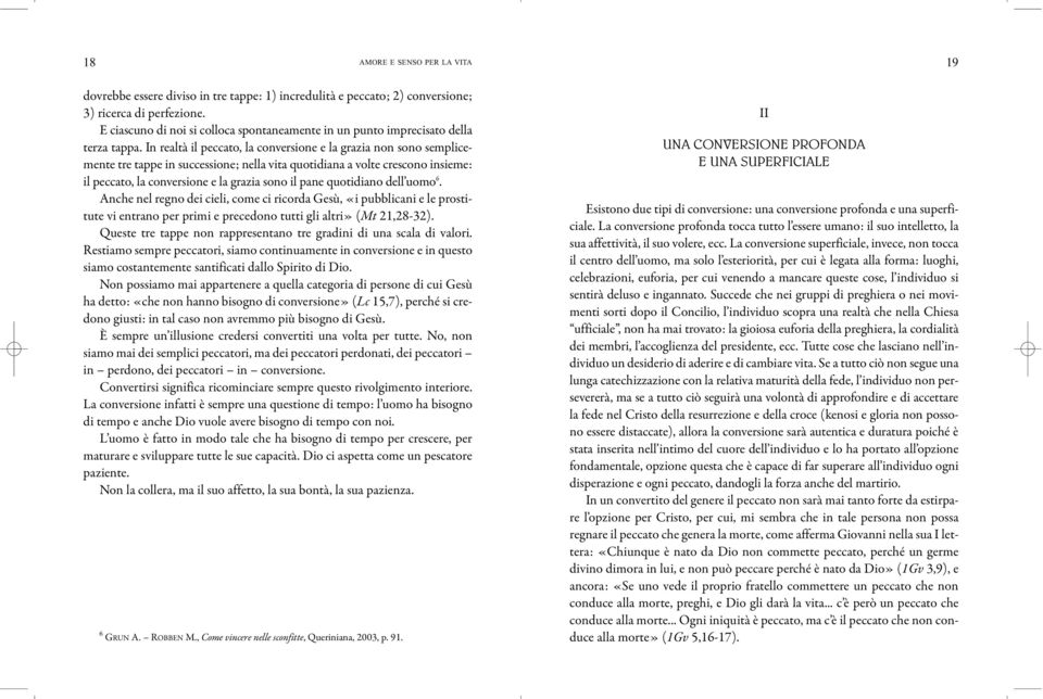 In realtà il peccato, la conversione e la grazia non sono semplicemente tre tappe in successione; nella vita quotidiana a volte crescono insieme: il peccato, la conversione e la grazia sono il pane