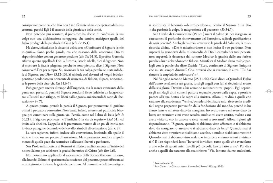 Non potendo più resistere, il peccatore ha deciso di confessare la sua colpa con una dichiarazione coraggiosa, che sembra anticipare quella del figlio prodigo della parabola di Gesù (cfr. Lc 15,1).