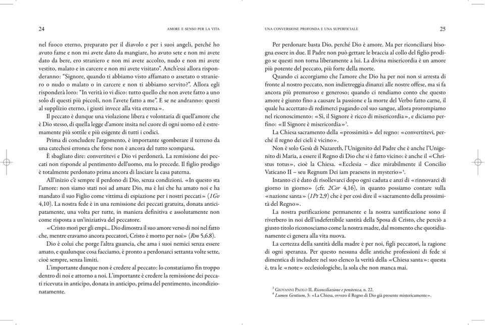 Anch essi allora risponderanno: Signore, quando ti abbiamo visto affamato o assetato o straniero o nudo o malato o in carcere e non ti abbiamo servito?