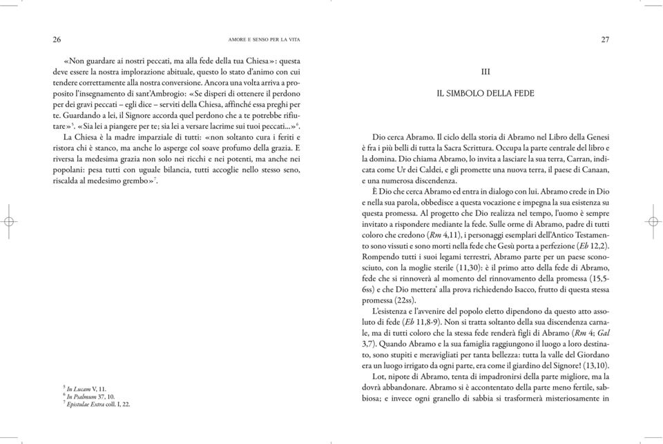 Ancora una volta arriva a proposito l insegnamento di sant Ambrogio: «Se disperi di ottenere il perdono per dei gravi peccati egli dice serviti della Chiesa, affinché essa preghi per te.