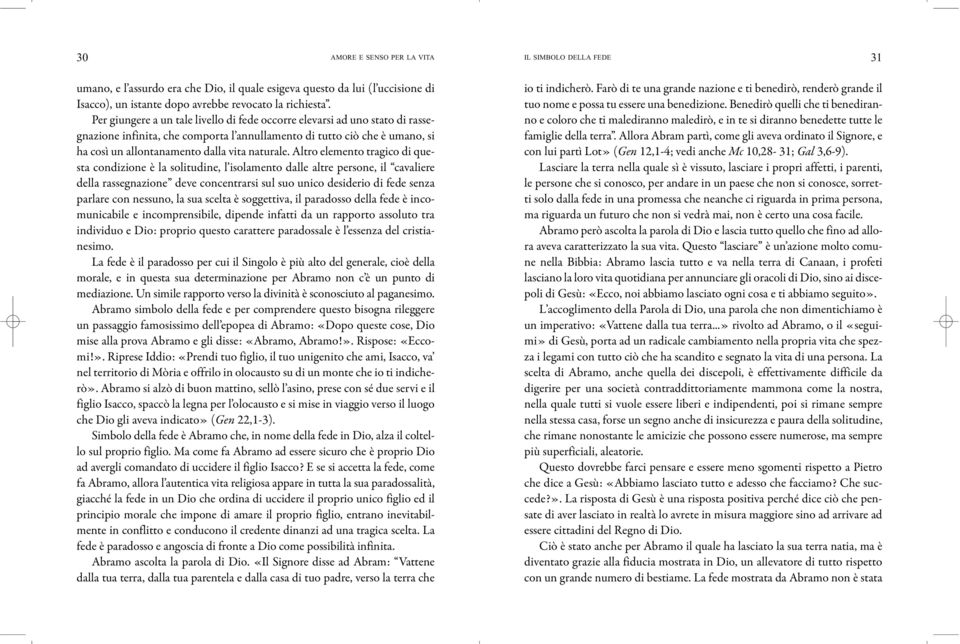 Altro elemento tragico di questa condizione è la solitudine, l isolamento dalle altre persone, il cavaliere della rassegnazione deve concentrarsi sul suo unico desiderio di fede senza parlare con