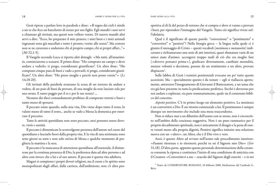 Di nuovo mandò altri servi a dire: Ecco, ho preparato il mio pranzo; i miei buoi e i miei animali ingrassati sono già macellati e tutto è pronto; venite alle nozze.