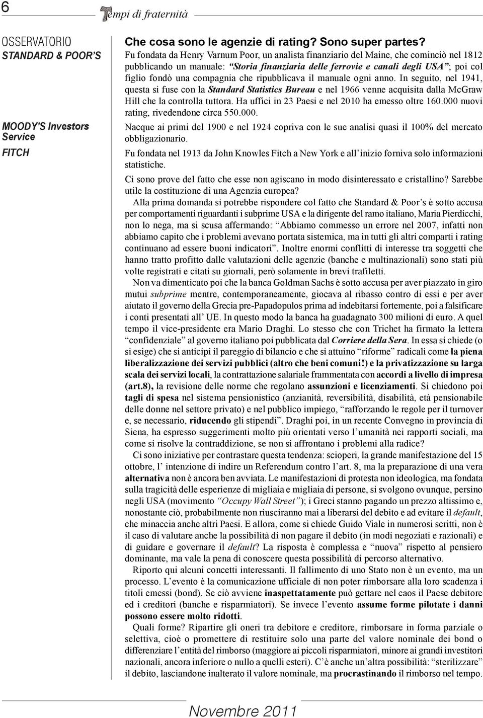 compagnia che ripubblicava il manuale ogni anno. In seguito, nel 1941, questa si fuse con la Standard Statistics Bureau e nel 1966 venne acquisita dalla McGraw Hill che la controlla tuttora.