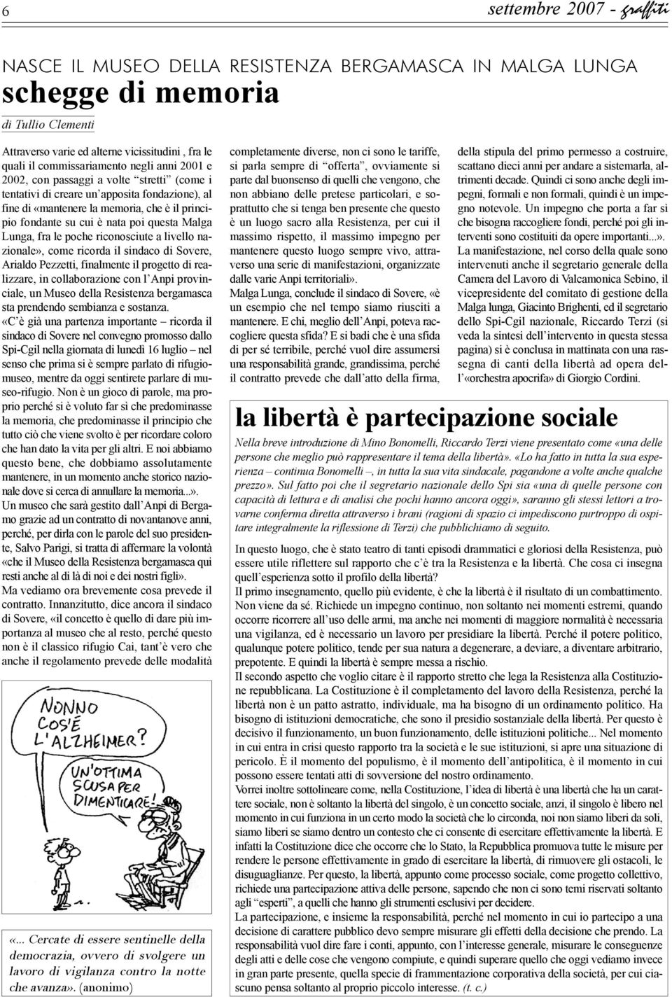 Lunga, fra le poche riconosciute a livello nazionale», come ricorda il sindaco di Sovere, Arialdo Pezzetti, finalmente il progetto di realizzare, in collaborazione con l Anpi provinciale, un Museo