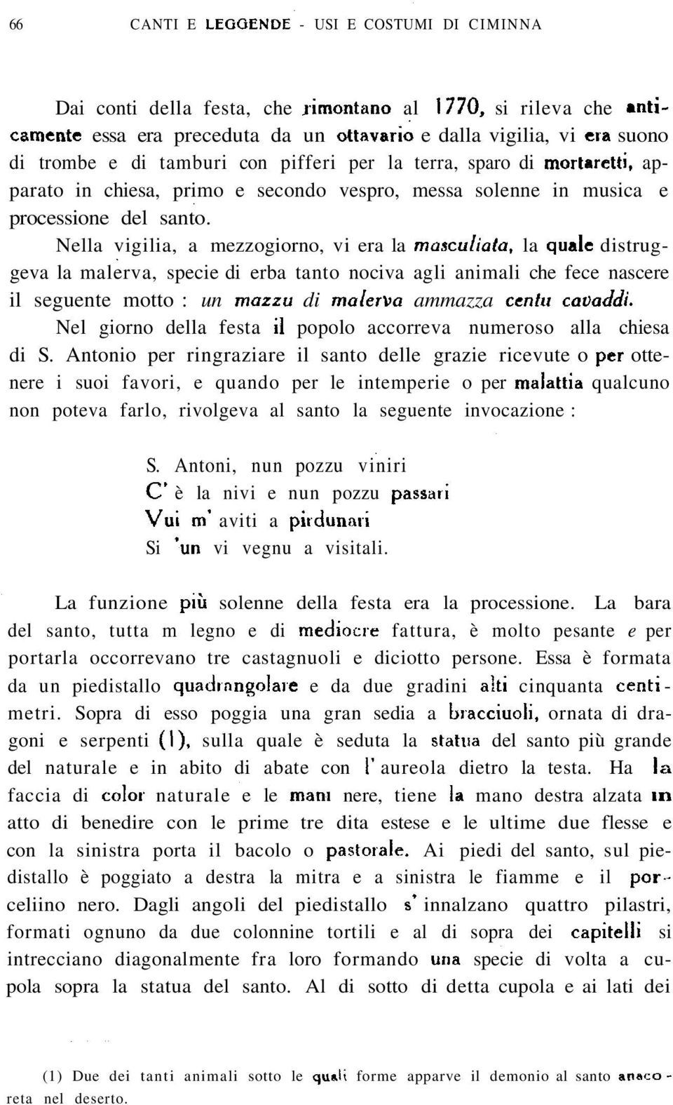 Nella vigilia, a mezzogiorno, vi era la masculiata, la quale distruggeva la malerva, specie di erba tanto nociva agli animali che fece nascere il seguente motto : un mazza di malerba ammazza centu