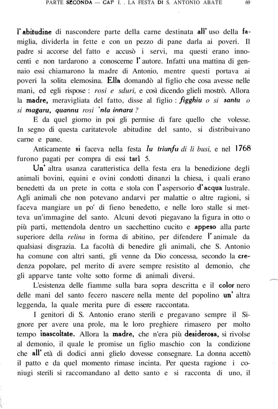 Infatti una mattina di gennaio essi chiamarono la madre di Antonio, mentre questi portava ai poveri la solita elemosina.