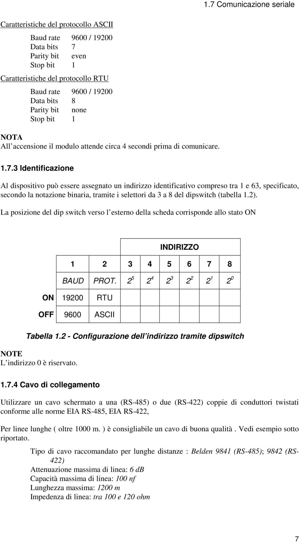 3 Identificazione Al dispositivo può essere assegnato un indirizzo identificativo compreso tra 1 e 63, specificato, secondo la notazione binaria, tramite i selettori da 3 a 8 del dipswitch (tabella 1.