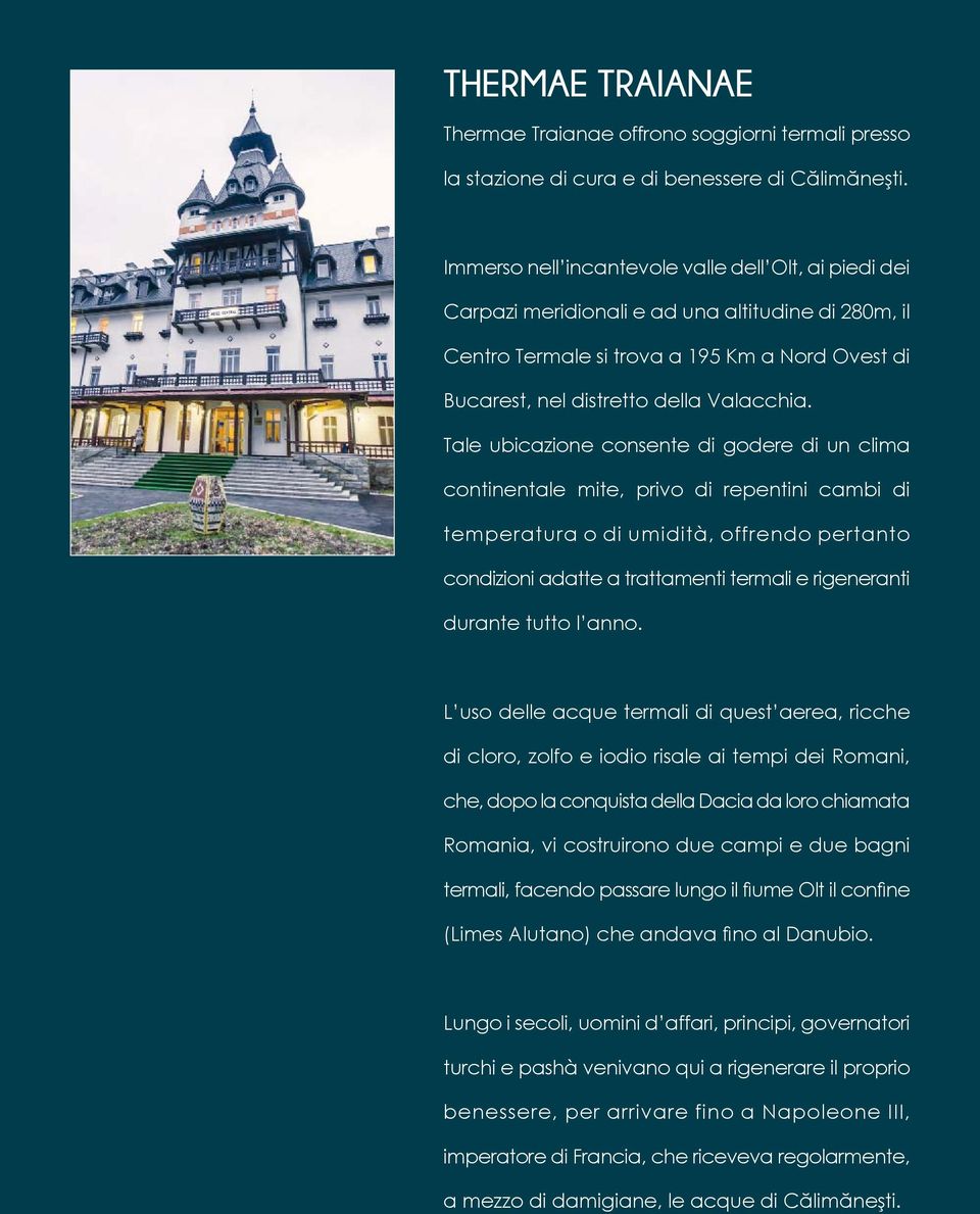 Tale ubicazione consente di godere di un clima continentale mite, privo di repentini cambi di temperatura o di umidità, offrendo pertanto condizioni adatte a trattamenti termali e rigeneranti durante