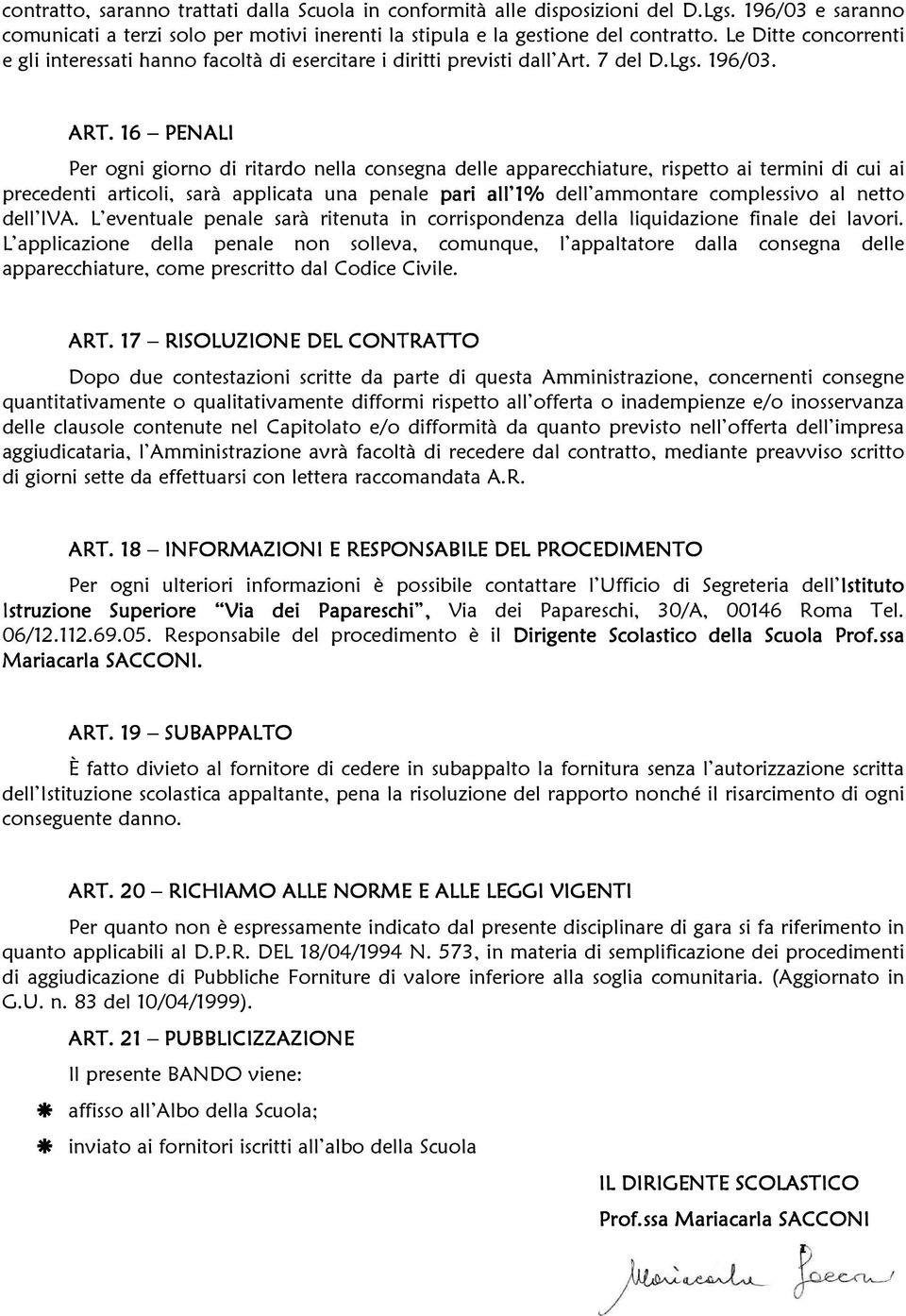 16 PENALI Per ogni giorno di ritardo nella consegna delle apparecchiature, rispetto ai termini di cui ai precedenti articoli, sarà applicata una penale pari all 1% dell ammontare complessivo al netto