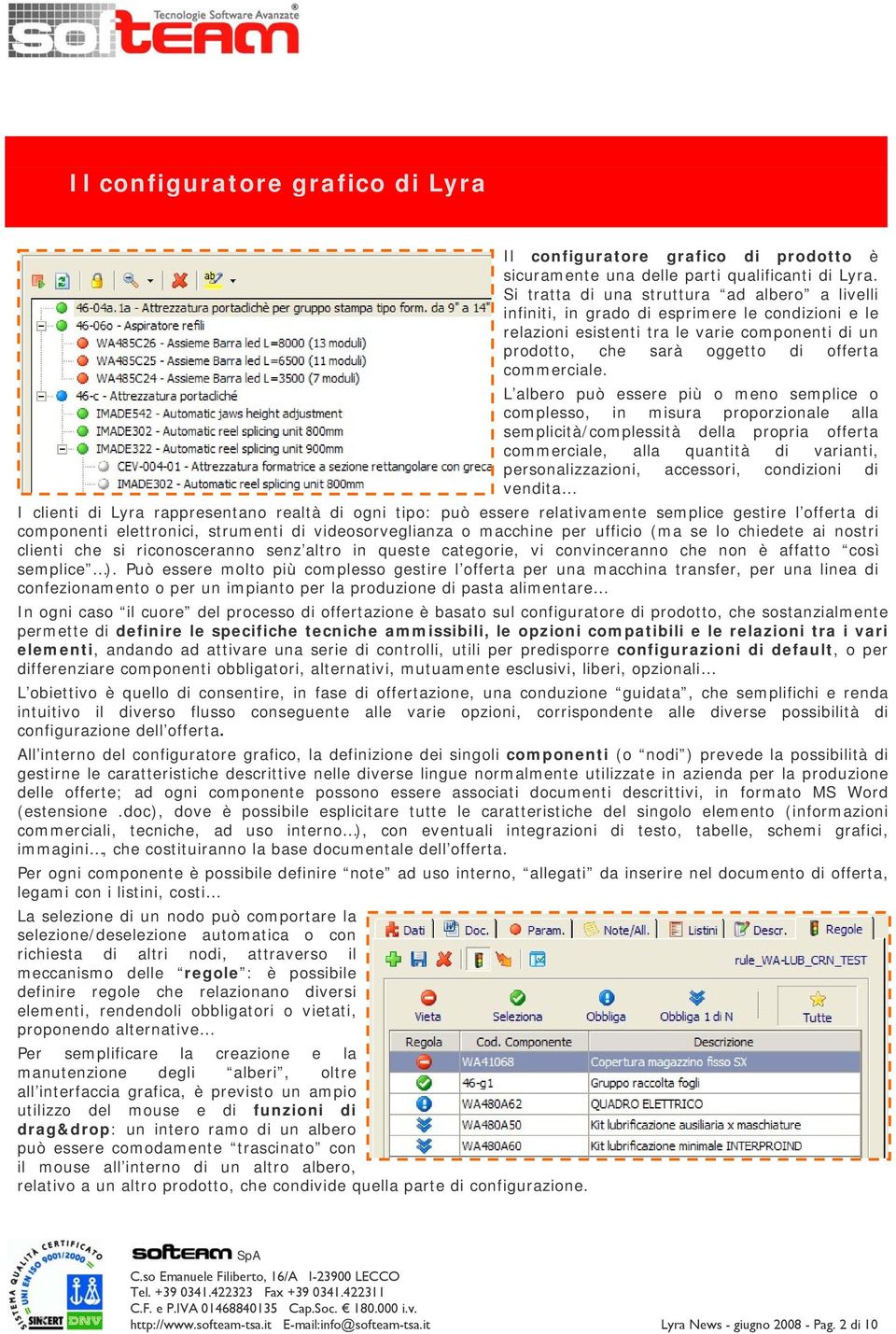 L albero può essere più o meno semplice o complesso, in misura proporzionale alla semplicità/complessità della propria offerta commerciale, alla quantità di varianti, personalizzazioni, accessori,