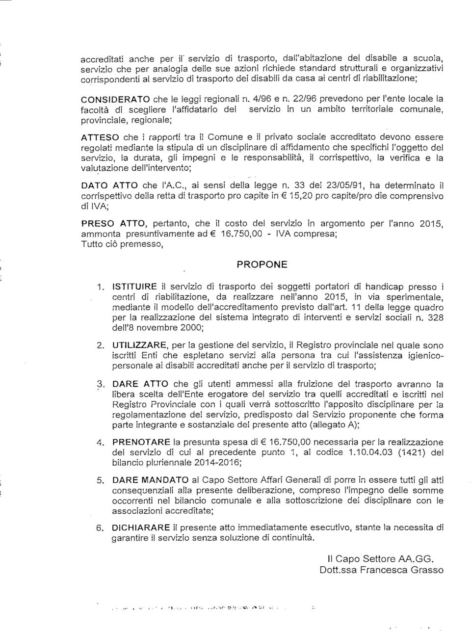 22/96 prevedono per l'ente locale la facoltà di scegliere l'affidatario del servizio in un ambito territoriale comunale, provinciale, regionale; ATTESO che i rapporti tra il Comune e il privato