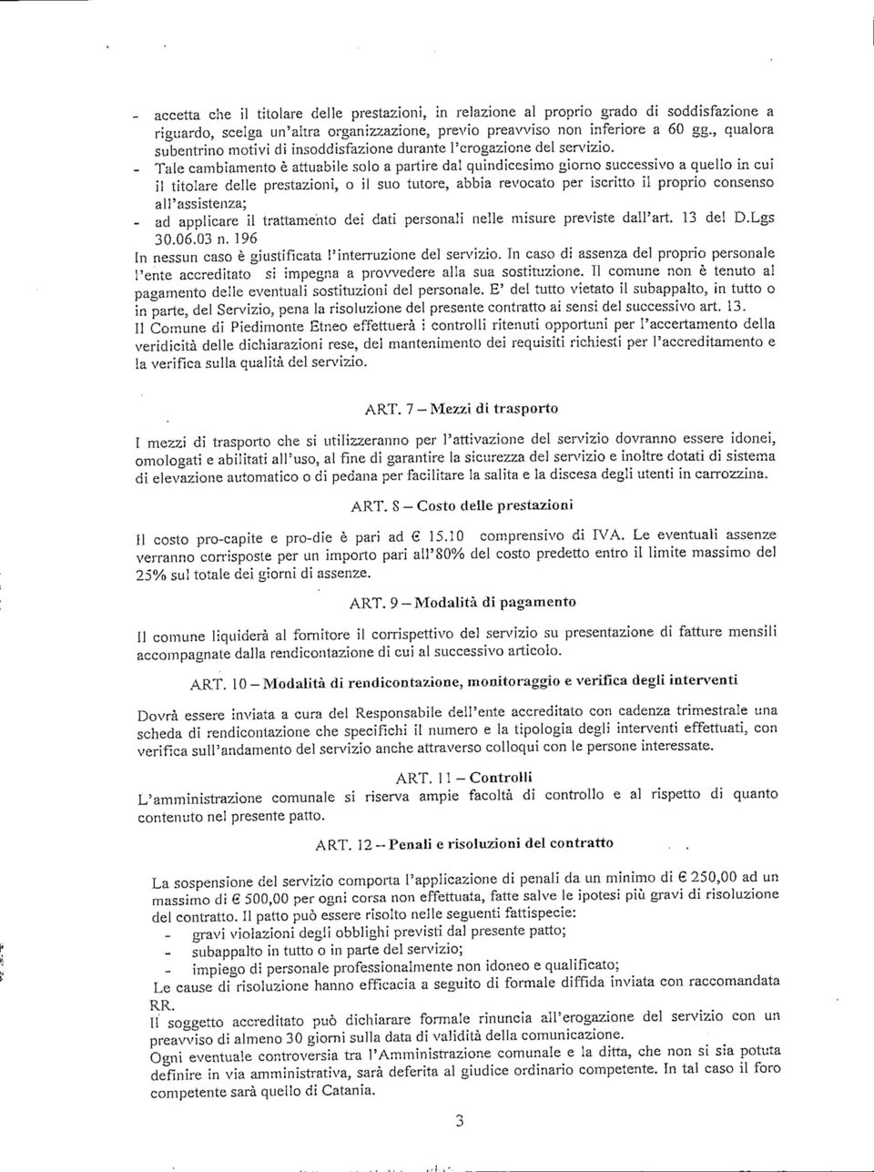 - Tale cambiamento è attuabile solo a partire dal quindicesimo giorno successivo a quello in cui II titolare delle prestazioni, o il suo tutore, abbia revocato per iscritto il proprio consenso