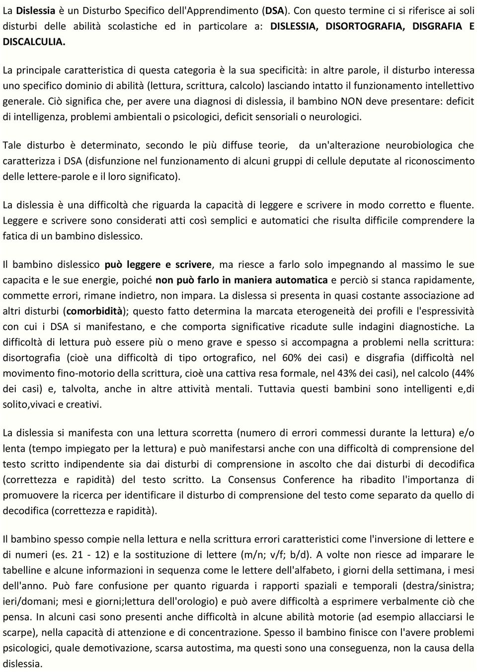 La principale caratteristica di questa categoria è la sua specificità: in altre parole, il disturbo interessa uno specifico dominio di abilità (lettura, scrittura, calcolo) lasciando intatto il