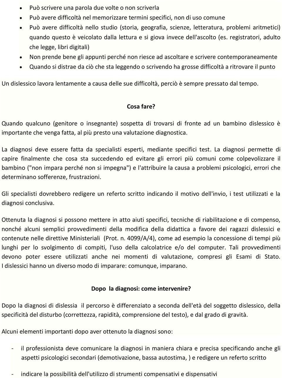 registratori, adulto che legge, libri digitali) Non prende bene gli appunti perché non riesce ad ascoltare e scrivere contemporaneamente Quando si distrae da ciò che sta leggendo o scrivendo ha