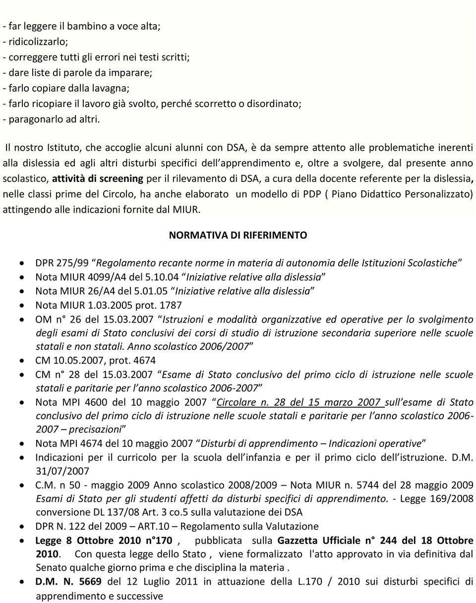 Il nostro Istituto, che accoglie alcuni alunni con DSA, è da sempre attento alle problematiche inerenti alla dislessia ed agli altri disturbi specifici dell apprendimento e, oltre a svolgere, dal