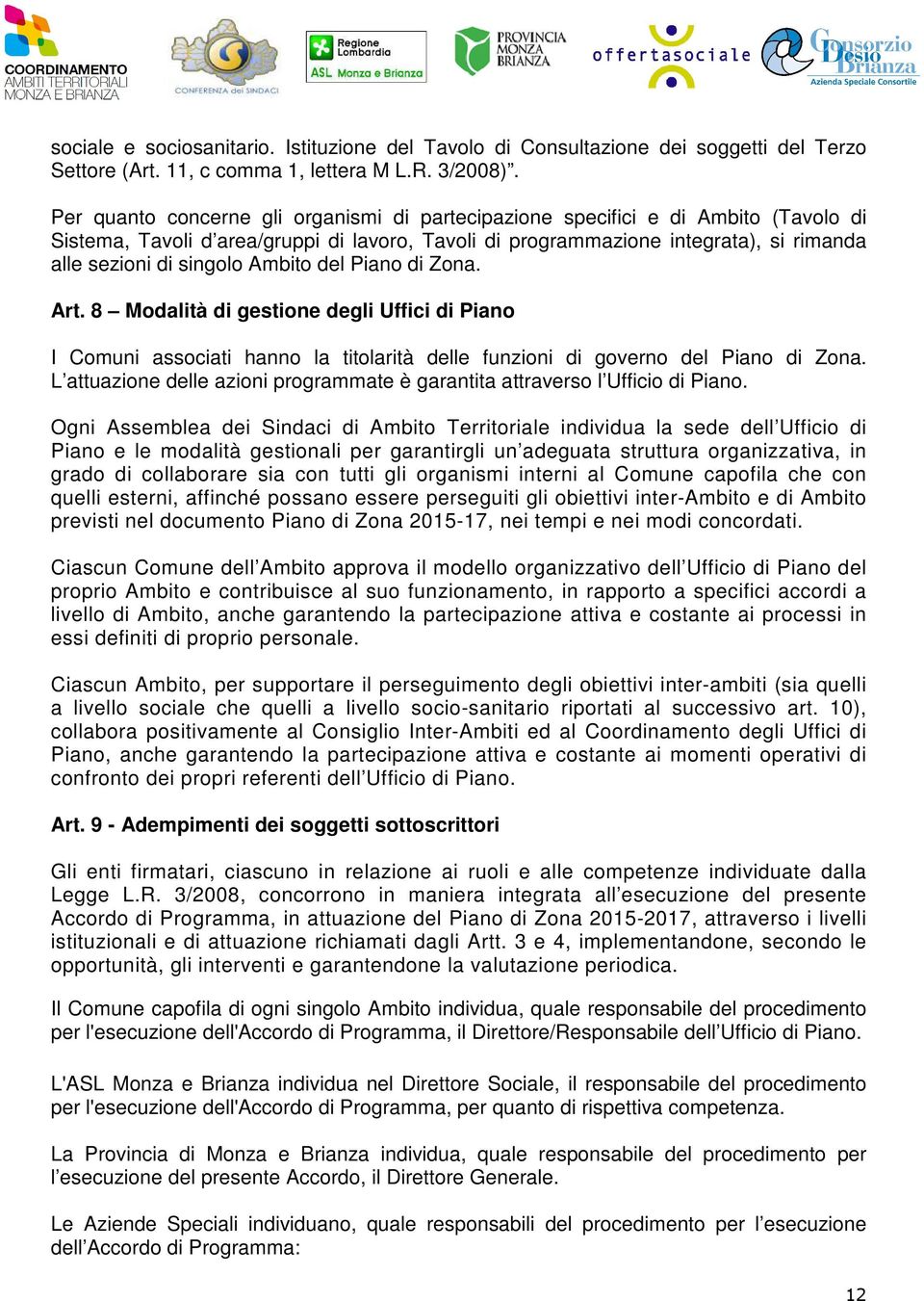 Ambito del Piano di Zona. Art. 8 Modalità di gestione degli Uffici di Piano I Comuni associati hanno la titolarità delle funzioni di governo del Piano di Zona.