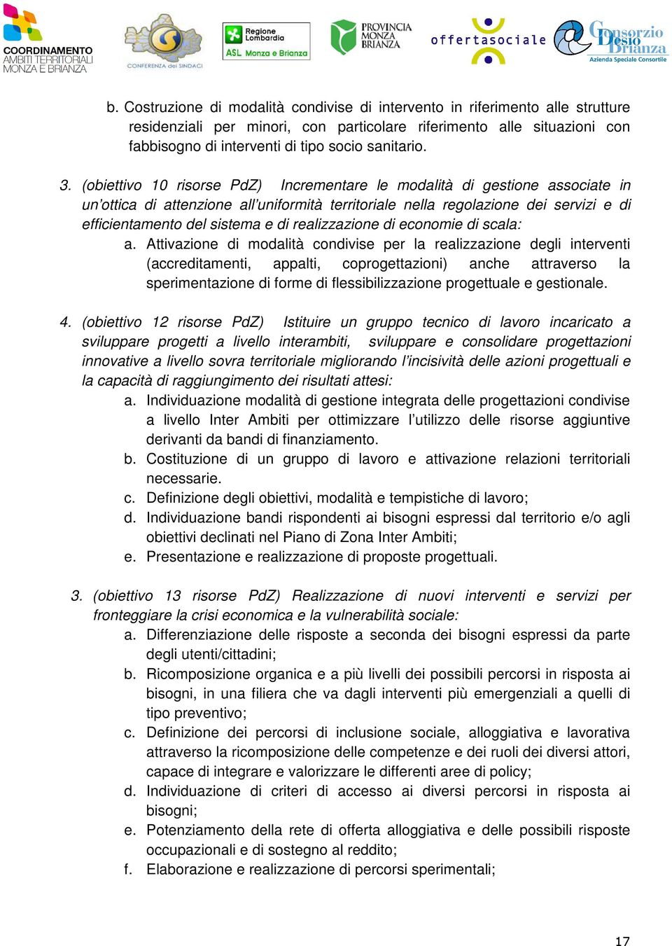 (obiettivo 10 risorse PdZ) Incrementare le modalità di gestione associate in un ottica di attenzione all uniformità territoriale nella regolazione dei servizi e di efficientamento del sistema e di