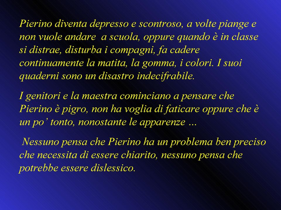 I genitori e la maestra cominciano a pensare che Pierino è pigro, non ha voglia di faticare oppure che è un po tonto, nonostante