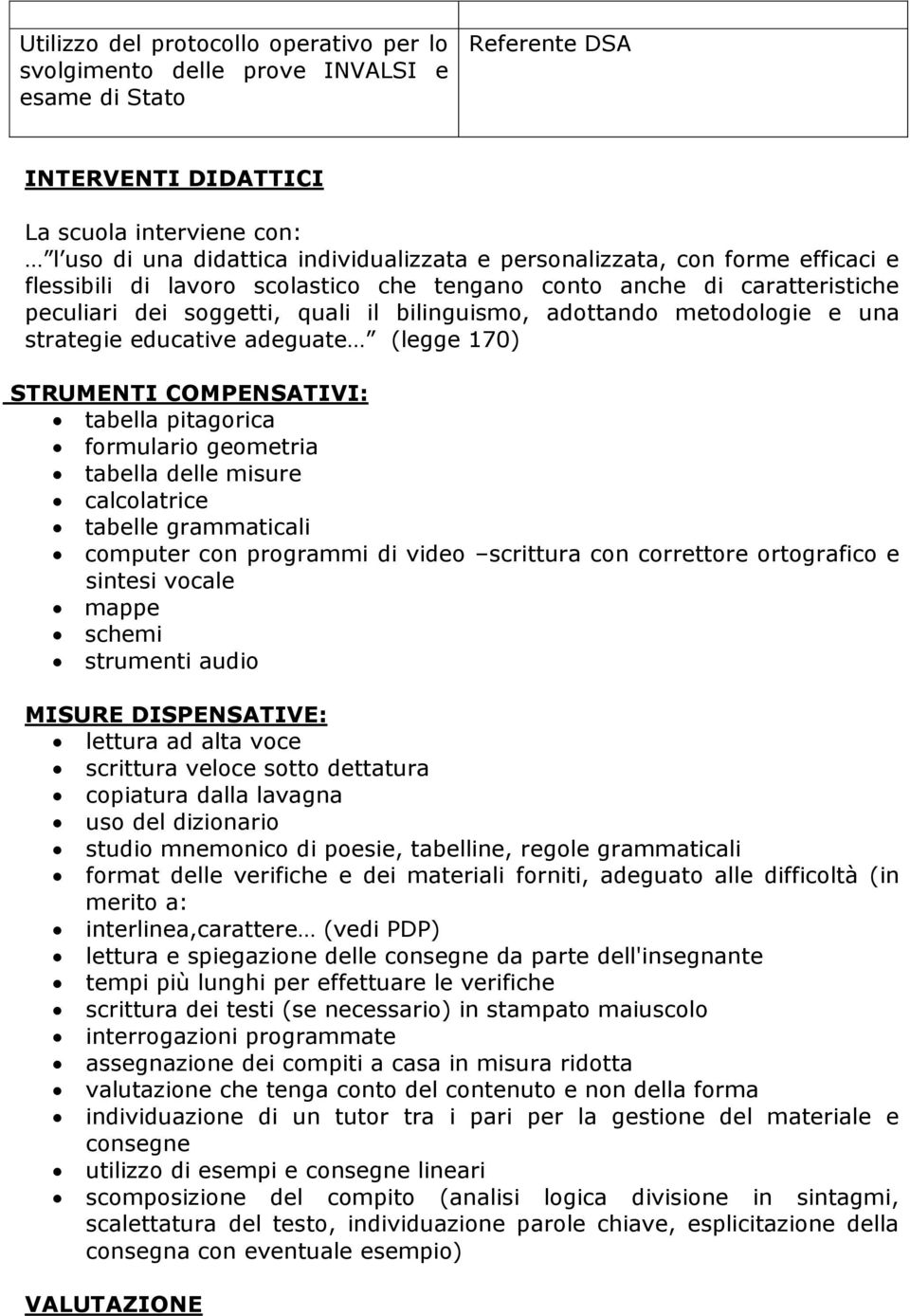 educative adeguate (legge 170) STRUMENTI COMPENSATIVI: tabella pitagorica formulario geometria tabella delle misure calcolatrice tabelle grammaticali computer con programmi di video scrittura con