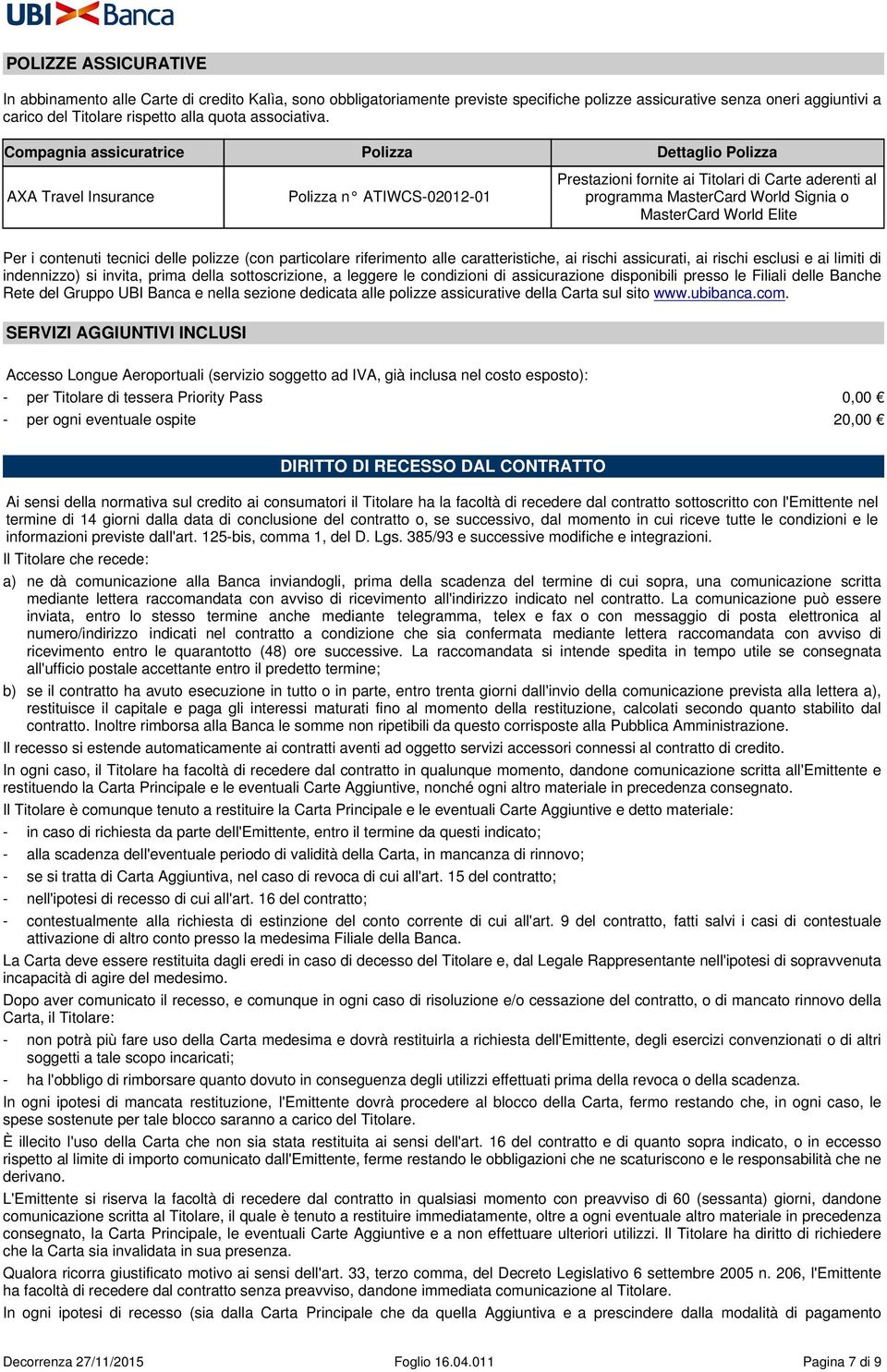 Compagnia assicuratrice Polizza Dettaglio Polizza AXA Travel Insurance Polizza n ATIWCS-02012-01 Prestazioni fornite ai Titolari di Carte aderenti al programma MasterCard World Signia o MasterCard