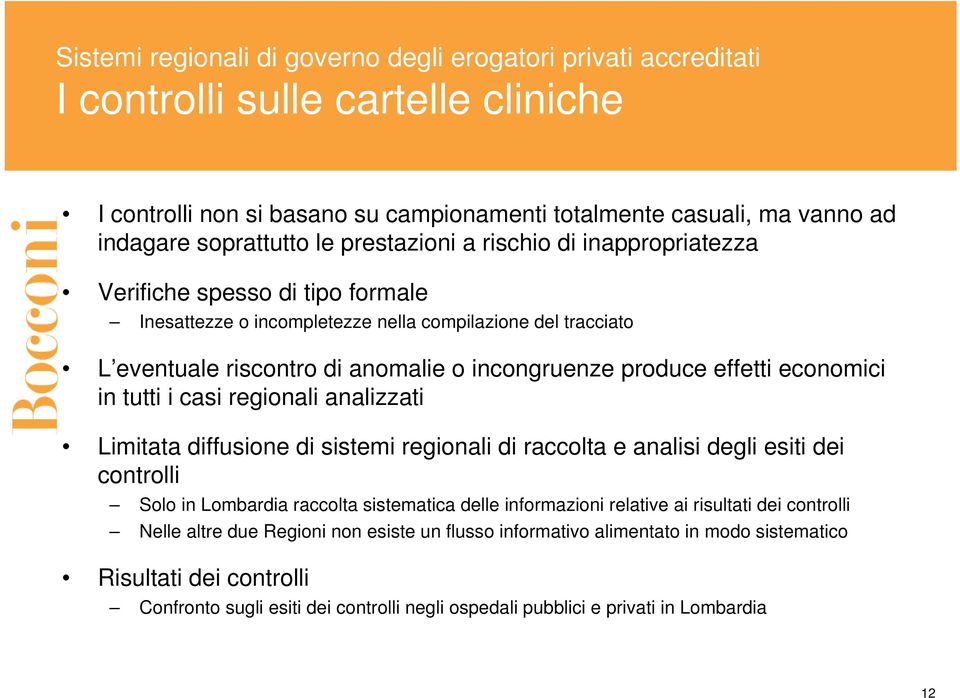 effetti economici in tutti i casi regionali analizzati Limitata diffusione di sistemi regionali di raccolta e analisi degli esiti dei controlli Solo in Lombardia raccolta sistematica delle