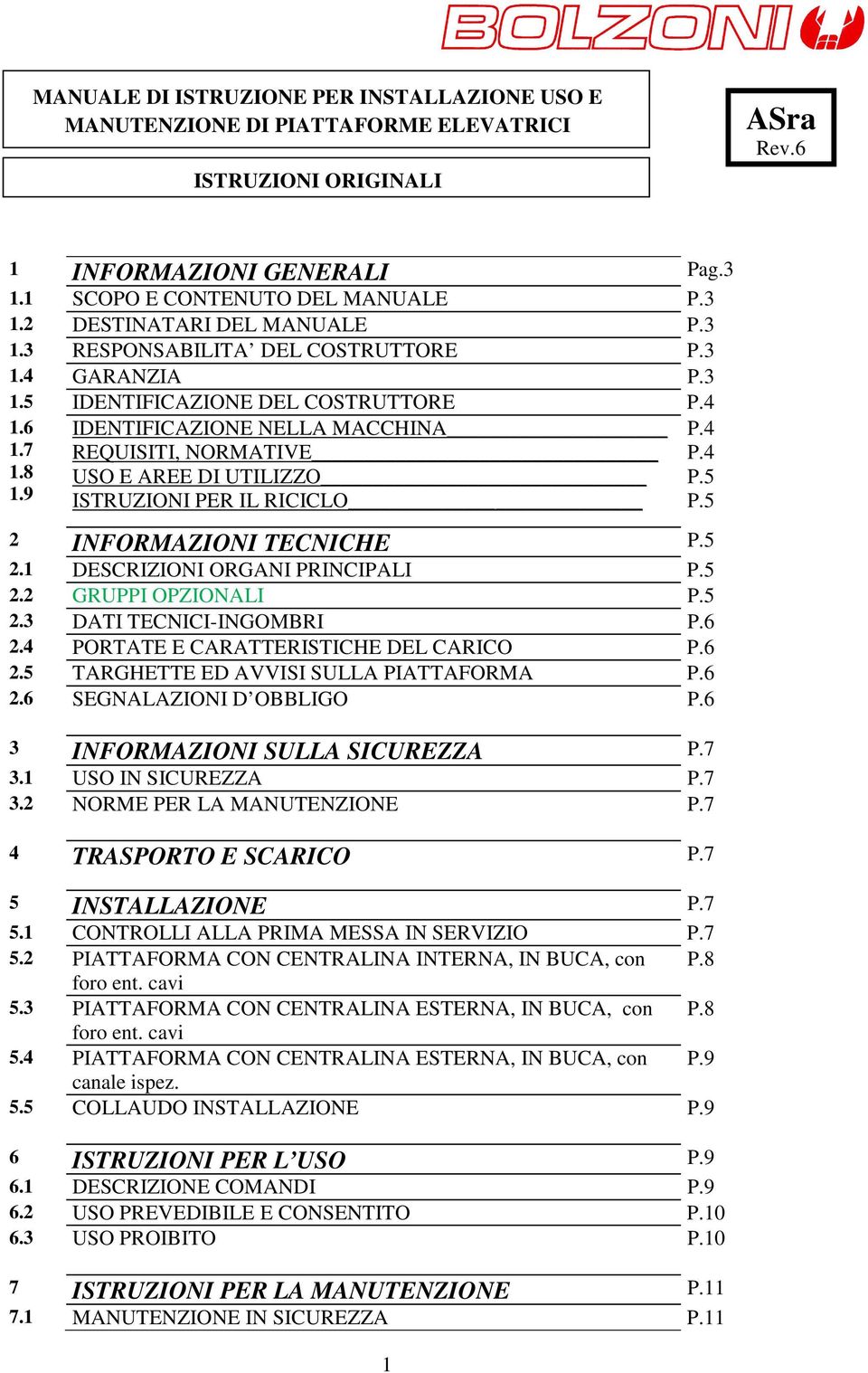 9 ISTRUZIONI PER IL RICICLO P.5 2 INFORMAZIONI TECNICHE P.5 2.1 DESCRIZIONI ORGANI PRINCIPALI P.5 2.2 GRUPPI OPZIONALI P.5 2.3 DATI TECNICI-INGOMBRI P.6 2.4 PORTATE E CARATTERISTICHE DEL CARICO P.6 2.5 TARGHETTE ED AVVISI SULLA PIATTAFORMA P.