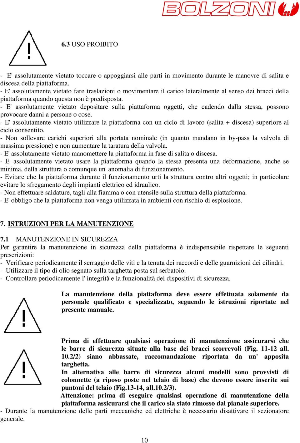 - E' assolutamente vietato depositare sulla piattaforma oggetti, che cadendo dalla stessa, possono provocare danni a persone o cose.