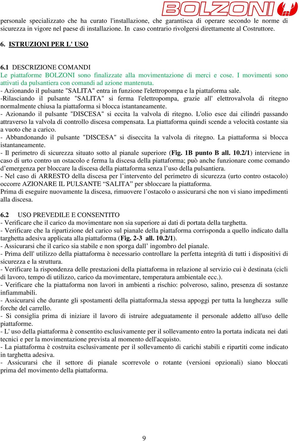 I movimenti sono attivati da pulsantiera con comandi ad azione mantenuta. - Azionando il pulsante "SALITA" entra in funzione l'elettropompa e la piattaforma sale.