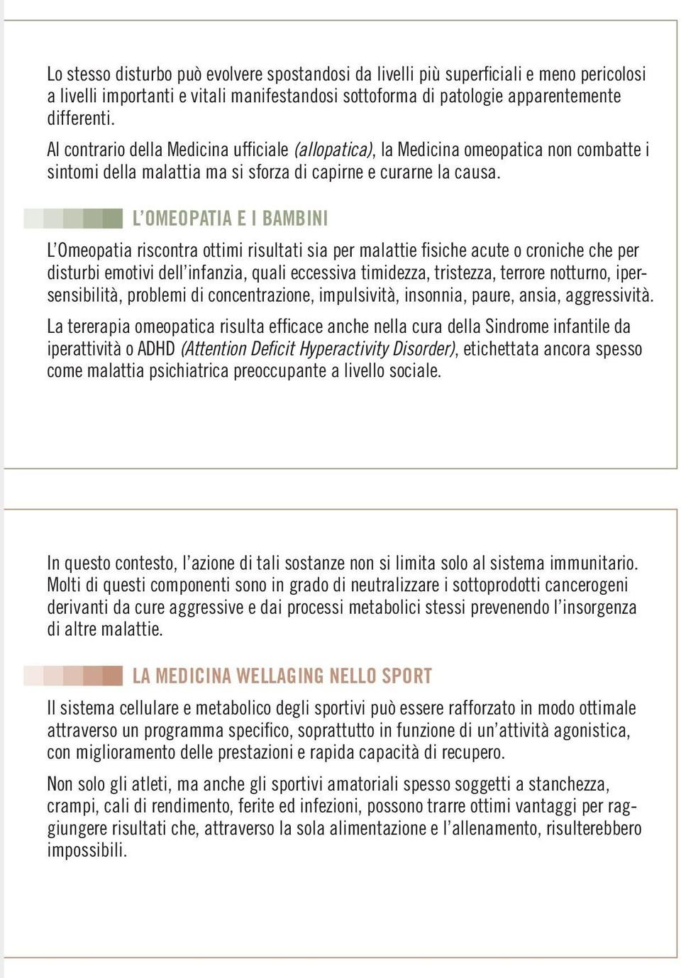 L omeopatia e i bambini L Omeopatia riscontra ottimi risultati sia per malattie fisiche acute o croniche che per disturbi emotivi dell infanzia, quali eccessiva timidezza, tristezza, terrore