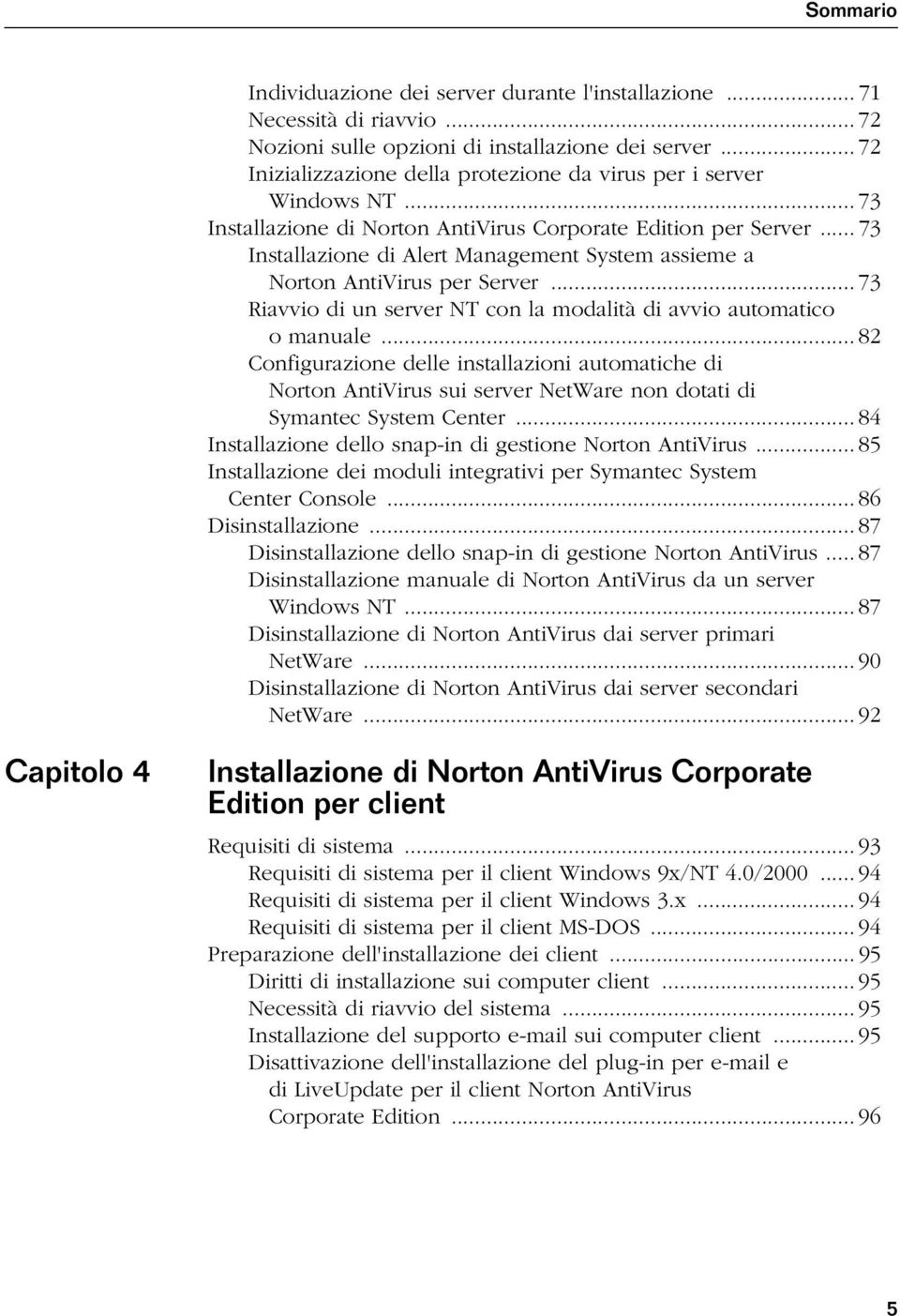 .. 73 Installazione di Alert Management System assieme a Norton AntiVirus per Server... 73 Riavvio di un server NT con la modalità di avvio automatico o manuale.