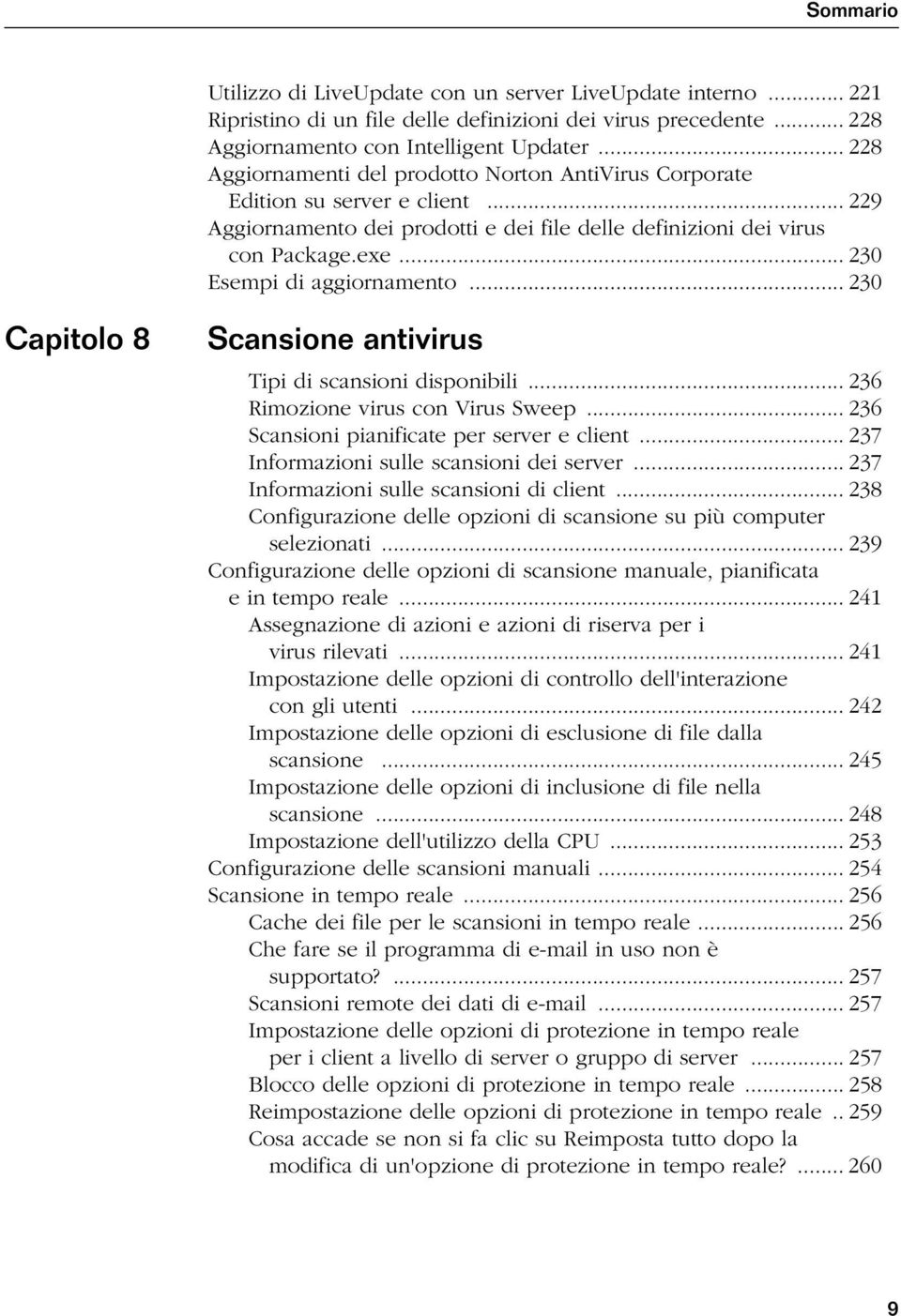 .. 230 Esempi di aggiornamento... 230 Capitolo 8 Scansione antivirus Tipi di scansioni disponibili... 236 Rimozione virus con Virus Sweep... 236 Scansioni pianificate per server e client.