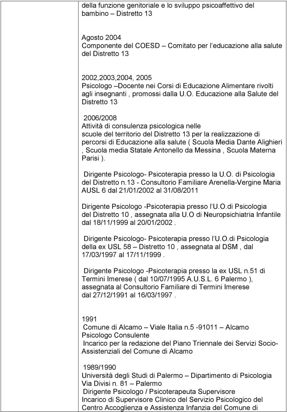 Educazione alla Salute del Distretto 13 2006/2008 Attività di consulenza psicologica nelle scuole del territorio del Distretto 13 per la realizzazione di percorsi di Educazione alla salute ( Scuola